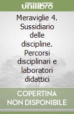 Meraviglie 4. Sussidiario delle discipline. Percorsi disciplinari e laboratori didattici libro