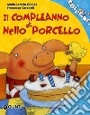 Il compleanno di Nello Porcello. Ediz. illustrata libro