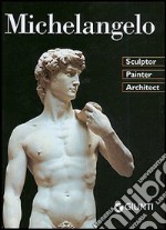 Michelangelo. Sculptor, Painter, Architect. Ediz. illustrata libro