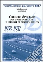 Atti e documenti della Banca Nazionale del Lavoro. Vol. 6: Credito Speciale per opere pubbliche e impianti di pubblica utilità 1958 - 1992. libro