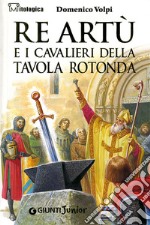 Re Artù e i cavalieri della Tavola rotonda libro