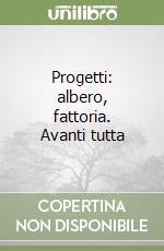 Progetti: albero, fattoria. Avanti tutta libro