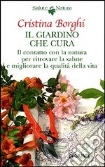 Il giardino che cura. Il contatto con la natura per ritrovare la salute e migliorare la qualità della vita libro