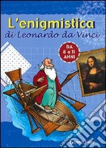 L'enigmistica di Leonardo da Vinci. Da 8 a 11 anni libro