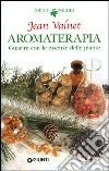 Aromaterapia. Guarire con le piante libro