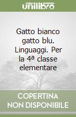 Gatto bianco gatto blu. Linguaggi. Per la 4ª classe elementare libro