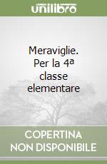 Meraviglie. Per la 4ª classe elementare libro
