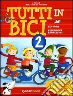 Tutti in bici 2. Letture, linguaggi espressivi. Speciale abilità: ascolto, parlato, lettura, scrittura. Per la Scuola elementare libro