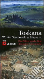 Toskana. Wo der Geschmack zu Hause ist. Ein Führer an die Orte des guten Geschmacks libro