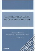 La musica sacra a Catania tra Ottocento e Novecento. L'archivio musicale del seminario arcivescovile di Catania libro