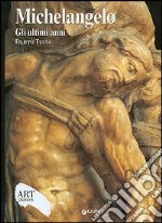 Michelangelo. Gli ultimi anni. Ediz. illustrata libro