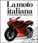 La moto italiana. Le grandi marche dalle origini ad oggi. Ediz. illustrata libro