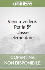 Vieni a vedere. Per la 5ª classe elementare libro