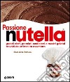 Passione Nutella. Grandi chef, premiati pasticceri e mastri gelatai travolti da un'insolita avventura libro