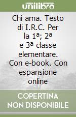 Chi ama. Testo di I.R.C. Per la 1ª; 2ª e 3ª classe elementare. Con e-book. Con espansione online libro