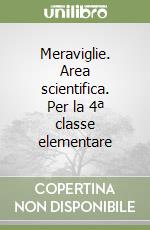 Meraviglie. Area scientifica. Per la 4ª classe elementare libro