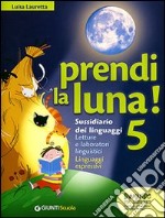 Prendi la luna! 5. Sussidiario dei linguaggi. Per la Scuola elementare