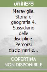 Meraviglie. Storia e geografia 4. Sussidiario delle discipline. Percorsi disciplinari e laboratori didattici libro