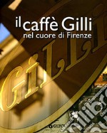 Il caffè Gilli nel cuore di Firenze. Ediz. illustrata libro