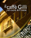 Il caffè Gilli nel cuore di Firenze. Ediz. illustrata libro