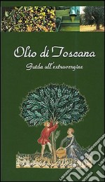 Olio di Toscana. Guida all'extravergine libro