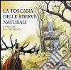 La Toscana delle riserve naturali. Un mondo di biodiversità libro