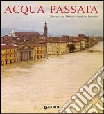 Acqua passata. L'alluvione del 1966 nei ricordi dei fiorentini libro