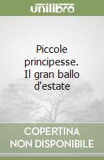 Piccole principesse. Il gran ballo d'estate libro