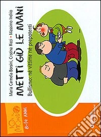Metti giù le mani. Bullismo: né vittime né prepotenti. Ediz. illustrata libro