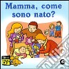 Mamma, come sono nato? Ediz. illustrata libro