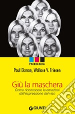 Giù la maschera. Come riconoscere le emozioni dall'espressione del viso libro