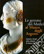 Le gemme dei Medici al Museo degli Argenti. Cammei e Intagli nelle collezioni di Palazzo Pitti. Ediz. illustrata libro