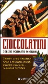 Cioccolatini: delizie formato mignon. Ediz. illustrata libro