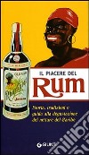 Il piacere del Rum. Storia, tradizioni e guida alla degustazione del nettare del Caribe. Ediz. illustrata libro