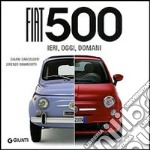 Fiat 500. Ieri, oggi, domani. Ediz. illustrata