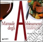 Manuale degli abbinamenti. Armonie del gusto e sottili contrasti fra vino e cibo. Ediz. illustrata libro