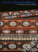 Marvels of Sound and Beauty. Italian Baroque musical instruments. Catalogo della mostra. Ediz. illustrata