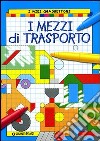 I mezzi di trasporto. Ediz. illustrata libro