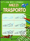 Che bello disegnare... i mezzi di trasporto. Ediz. illustrata libro