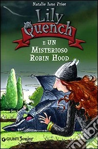 Lily Quench e un misterioso Robin Hood. Ediz. illustrata libro