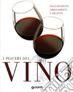 I piaceri del vino. Degustazione, abbinamenti e ricette. Ediz. illustrata libro