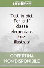 Tutti in bici. Per la 1ª classe elementare. Ediz. illustrata libro
