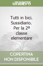 Tutti in bici. Sussidiario. Per la 2ª classe elementare libro