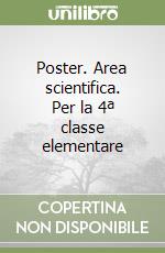 Poster. Area scientifica. Per la 4ª classe elementare libro