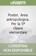 Poster. Area antropologica. Per la 5ª classe elementare libro