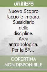 Nuovo Scopro faccio e imparo. Sussidiario delle discipline. Area antropologica. Per la 5ª classe elementare libro