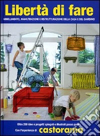 Libertà di fare: abbellimento, manutenzione e ristrutturazione della casa e del giardino libro
