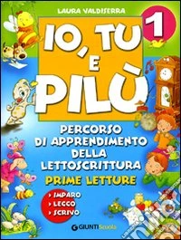 Io, tu e Pilù. Percorso di apprendimento della lettoscrittura. Per la scuola elementare libro