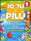 Io, tu e Pilù. Percorso di apprendimento della lettoscrittura. Per la scuola elementare libro