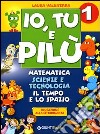 Io, Tu e Pilù. Matematica, scienze e tecnologia. Per la 1ª classe elementare libro